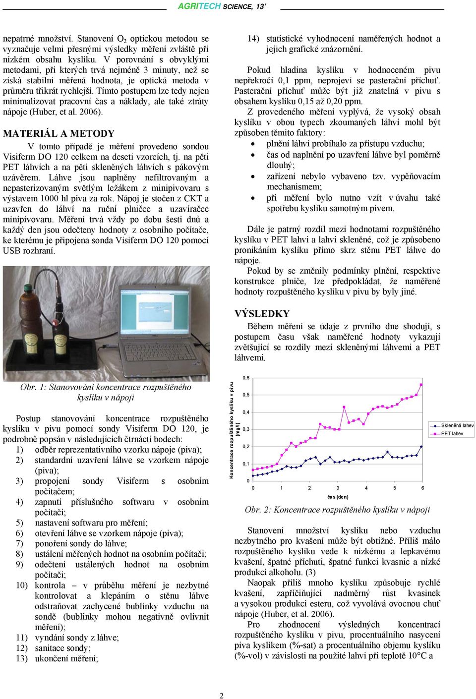 Tímto postupem lze tedy nejen minimalizovat pracovní čas a náklady, ale také ztráty nápoje (Huber, et al. 26).