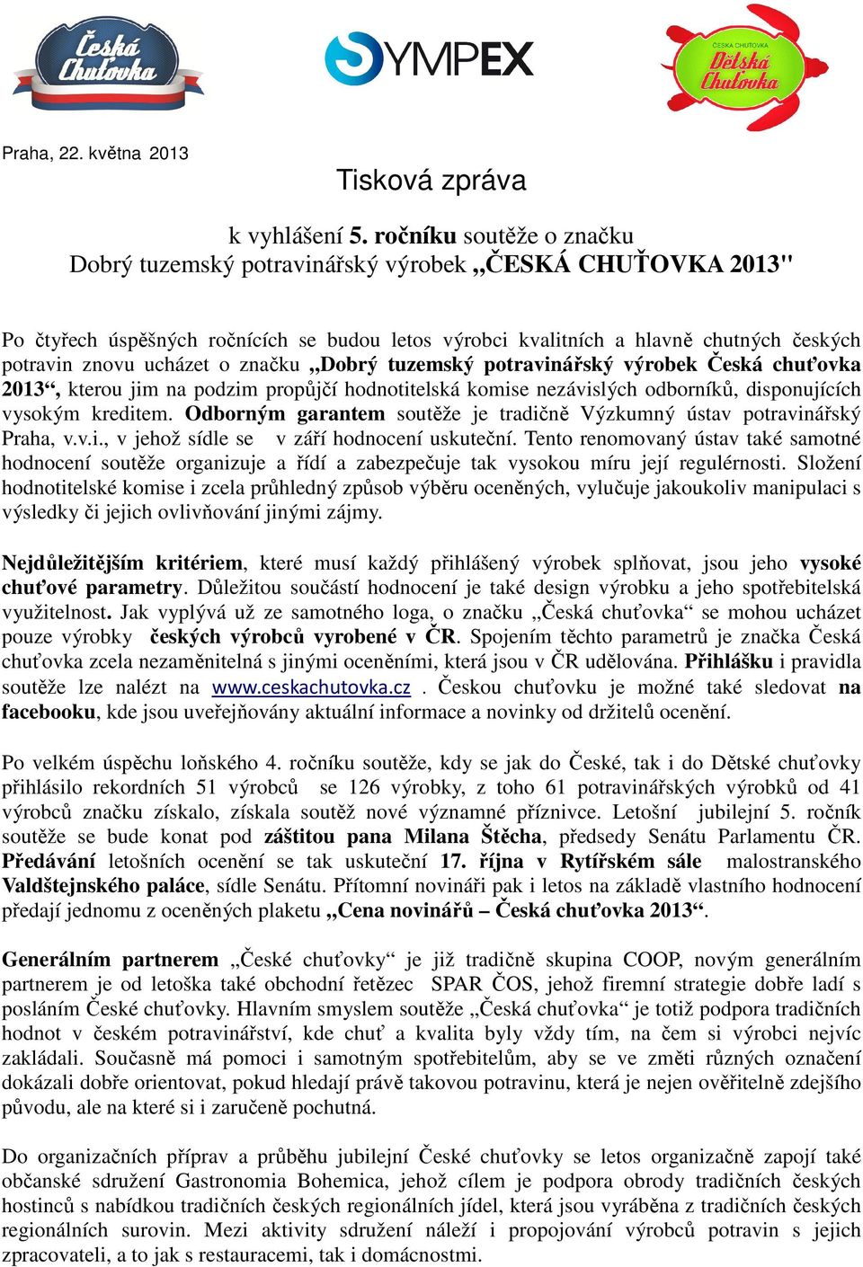 značku Dobrý tuzemský potravinářský výrobek Česká chuťovka 2013, kterou jim na podzim propůjčí hodnotitelská komise nezávislých odborníků, disponujících vysokým kreditem.