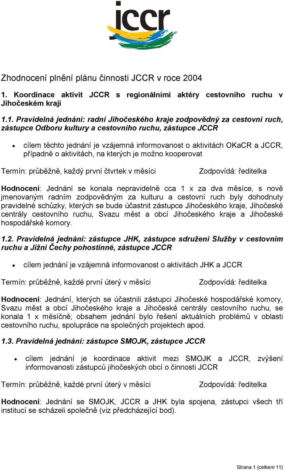 1. Pravidelná jednání: radní Jihočeského kraje zodpovědný za cestovní ruch, zástupce Odboru kultury a cestovního ruchu, zástupce JCCR cílem těchto jednání je vzájemná informovanost o aktivitách OKaCR