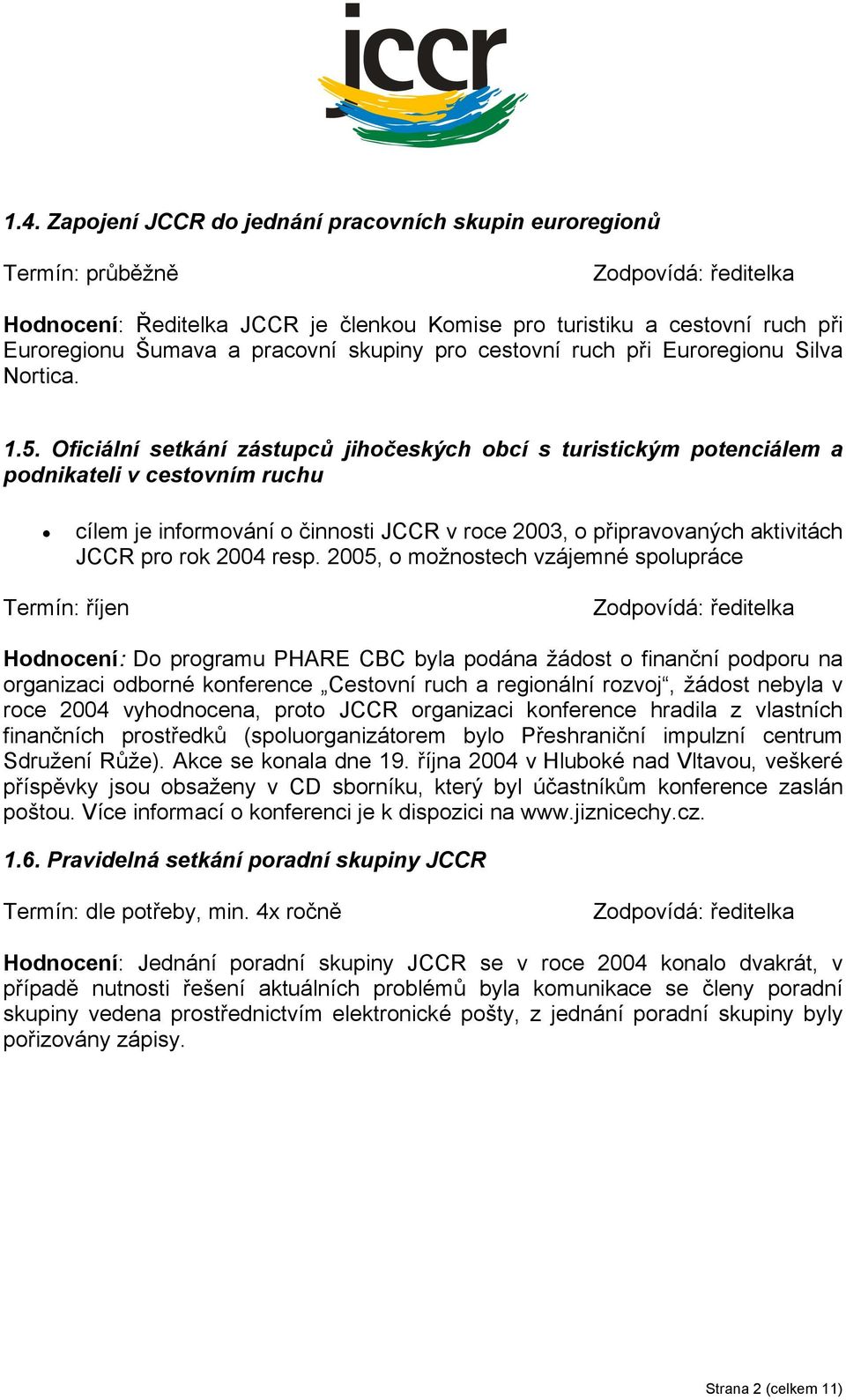 Oficiální setkání zástupců jihočeských obcí s turistickým potenciálem a podnikateli v cestovním ruchu cílem je informování o činnosti JCCR v roce 2003, o připravovaných aktivitách JCCR pro rok 2004