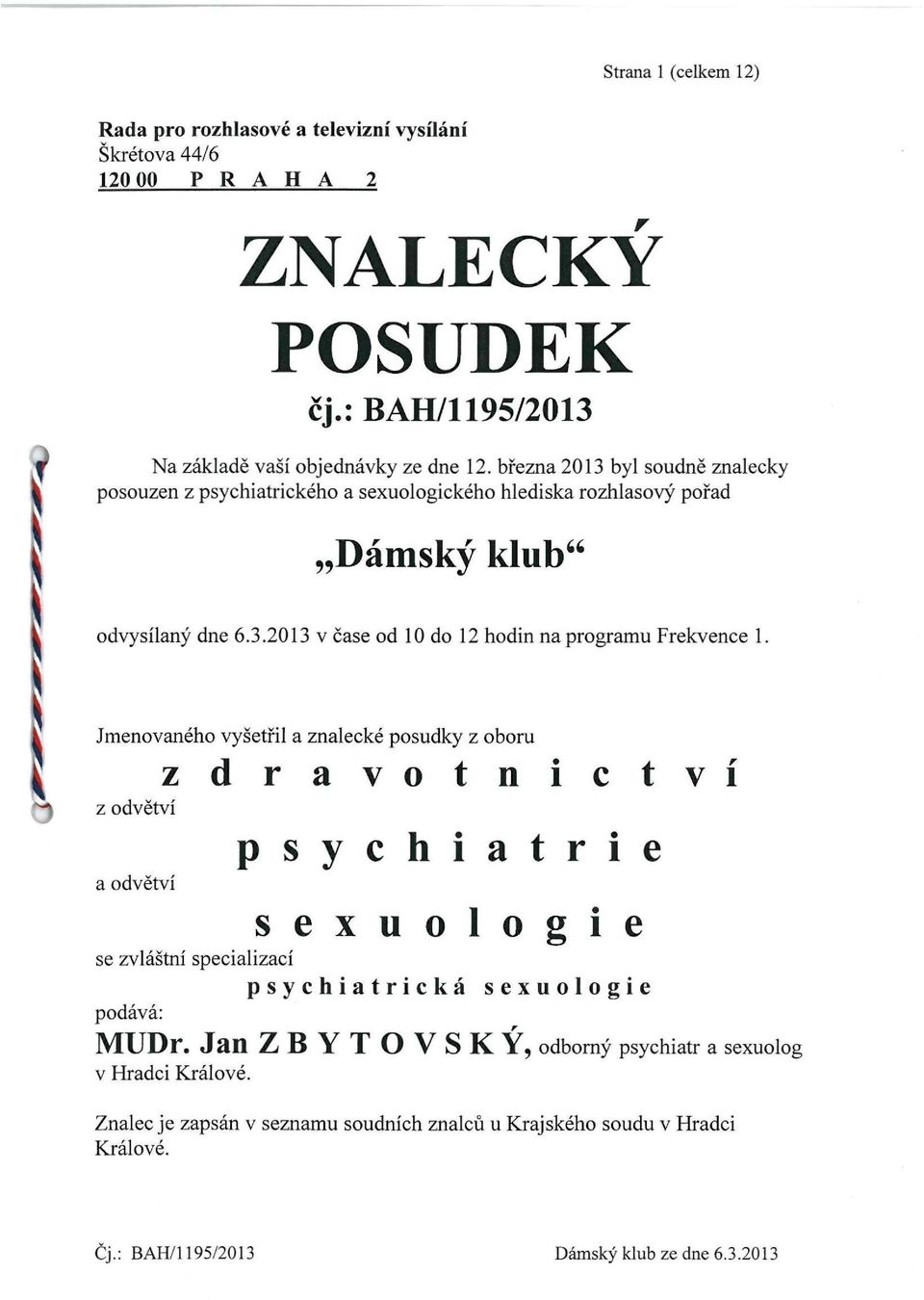 Jmenovaného vyšetřil a znalecké posudky z oboru z d r a v o t n i c t v í z odvětví psychiatrie a odvětví sexuologie se zvláštní specializací psychiatrická sexuologie