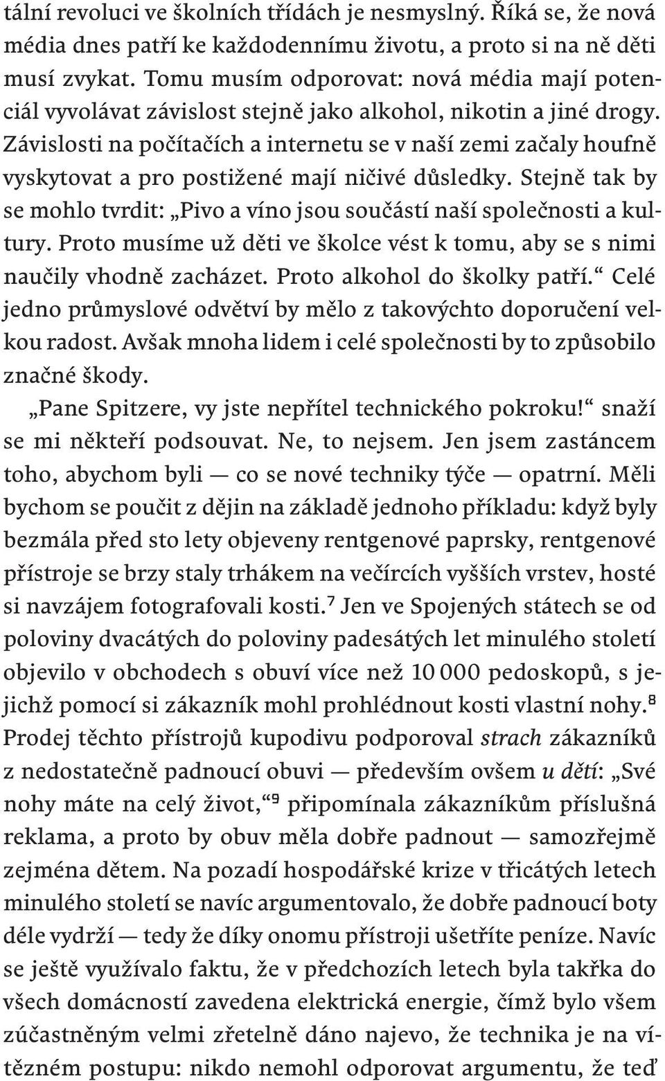 Závislosti na počítačích a internetu se v naší zemi začaly houfně vyskytovat a pro postižené mají ničivé důsledky. Stejně tak by se mohlo tvrdit: Pivo a víno jsou součástí naší společnosti a kultury.