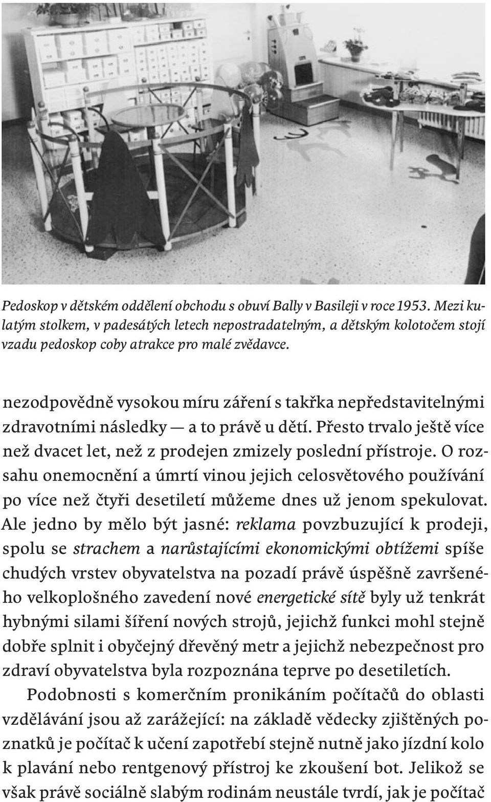 nezodpovědně vysokou míru záření s takřka nepředstavitelnými zdravotními následky a to právě u dětí. Přesto trvalo ještě více než dvacet let, než z prodejen zmizely poslední přístroje.