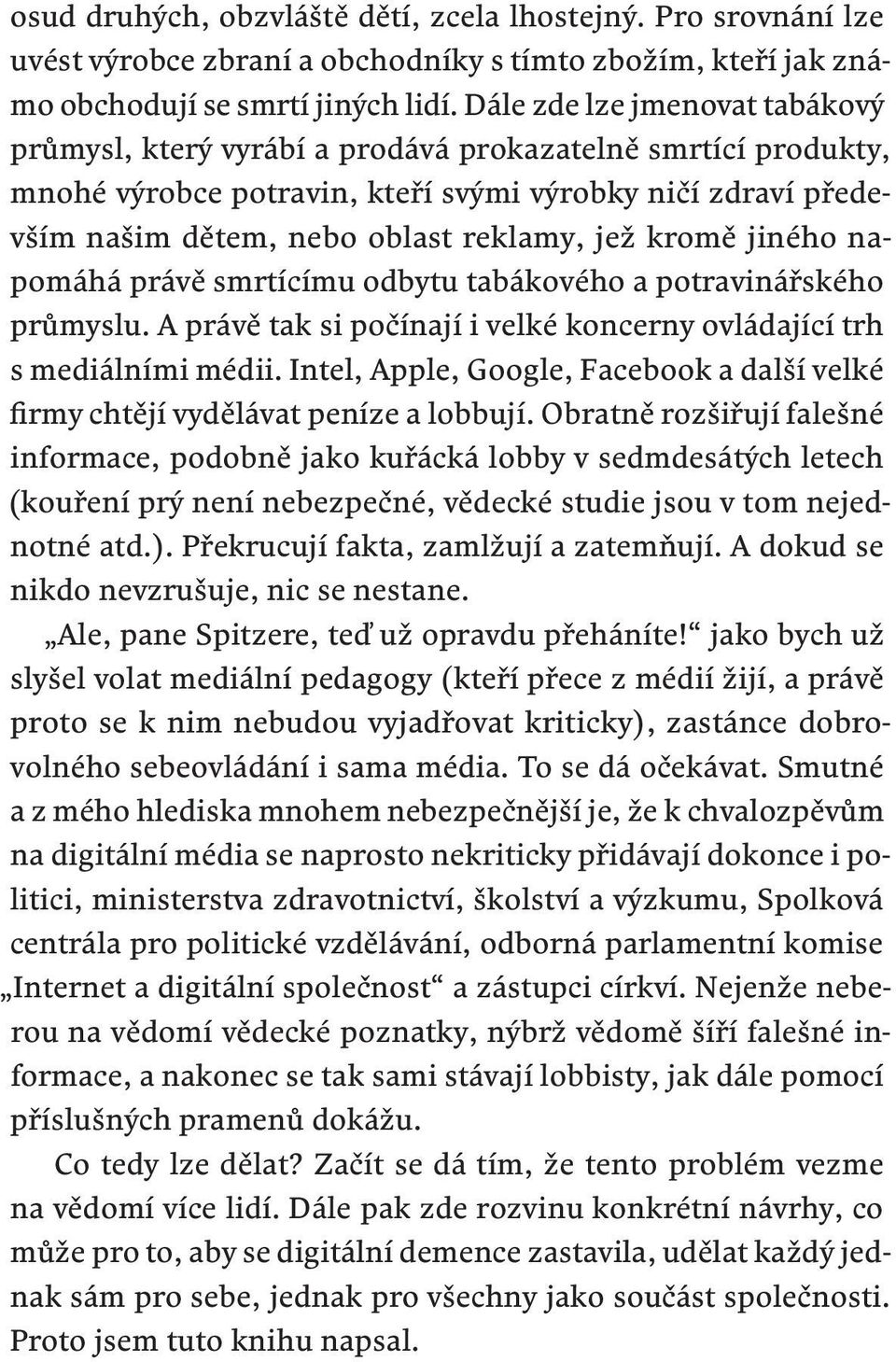 kromě jiného napomáhá právě smrtícímu odbytu tabákového a potravinářského průmyslu. A právě tak si počínají i velké koncerny ovládající trh s mediálními médii.