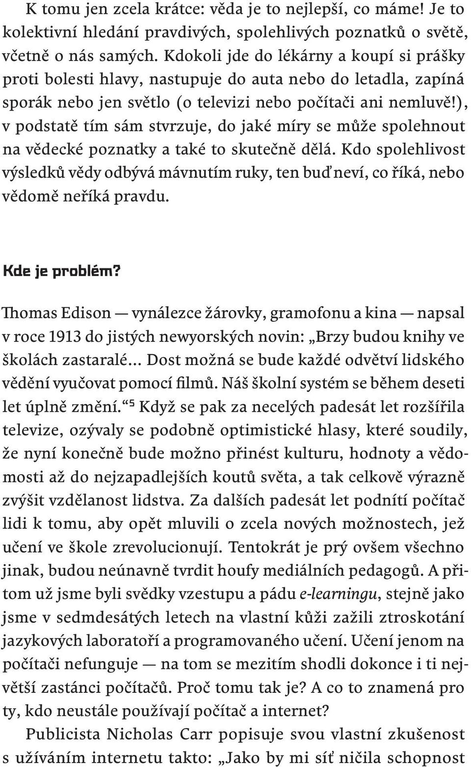 ), v podstatě tím sám stvrzuje, do jaké míry se může spolehnout na vědecké poznatky a také to skutečně dělá.