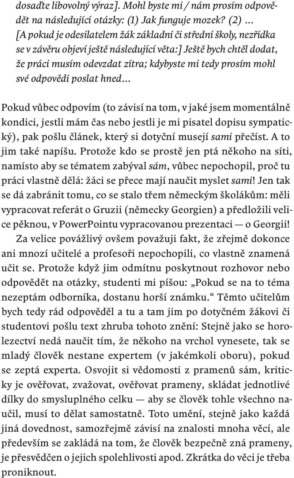 své odpovědi poslat hned Pokud vůbec odpovím (to závisí na tom, v jaké jsem momentálně kondici, jestli mám čas nebo jestli je mi pisatel dopisu sympatický), pak pošlu článek, který si dotyční musejí