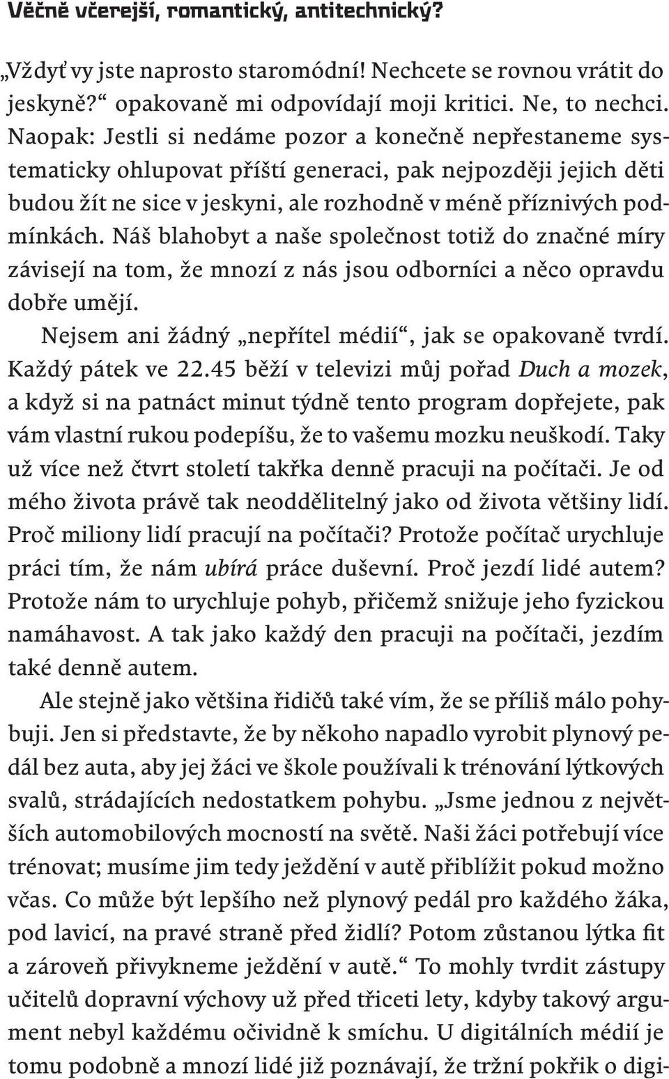 Náš blahobyt a naše společnost totiž do značné míry závisejí na tom, že mnozí z nás jsou odborníci a něco opravdu dobře umějí. Nejsem ani žádný nepřítel médií, jak se opakovaně tvrdí.