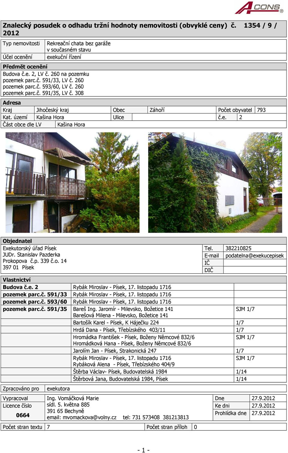 260 pozemek parc.č. 593/60, LV č. 260 pozemek parc.č. 591/35, LV č. 308 Adresa Kraj Jihočeský kraj Obec Záhoří Počet obyvatel 793 Kat. území Kašina Hora Ulice č.e. 2 Část obce dle LV Kašina Hora Objednatel Exekutorský úřad Písek JUDr.