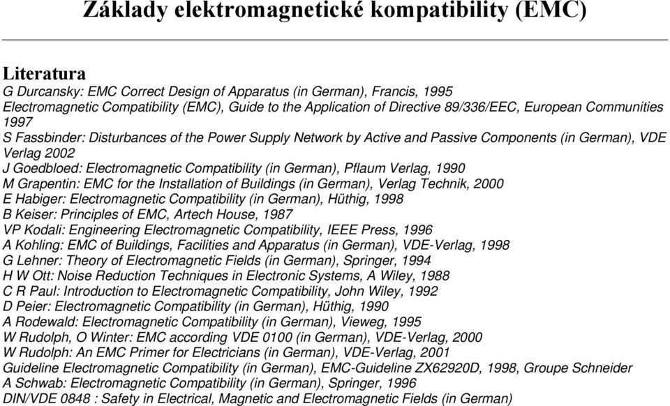 Grapentin: EMC for the Installation of Buildings (in German), Verlag Technik, 2000 E Habiger: Electromagnetic Compatibility (in German), Hüthig, 1998 B Keiser: Principles of EMC, Artech House, 1987