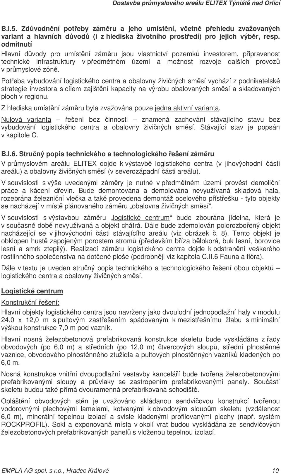 Poteba vybudování logistického centra a obalovny živiných smsí vychází z podnikatelské strategie investora s cílem zajištní kapacity na výrobu obalovaných smsí a skladovaných ploch v regionu.