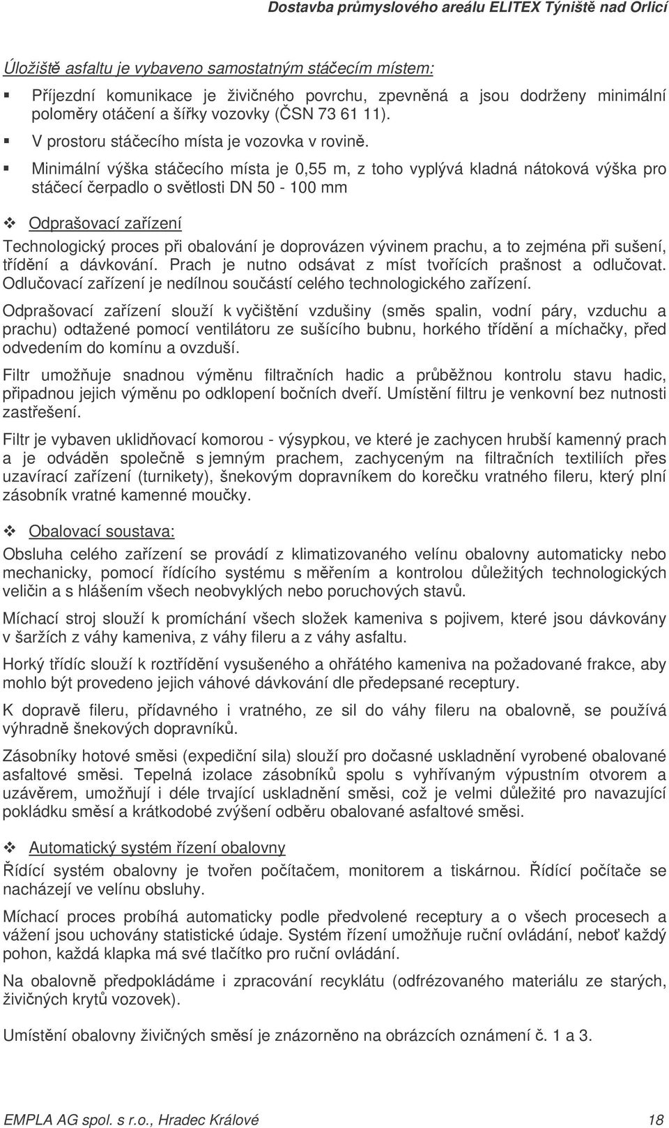 Minimální výška stáecího místa je 0,55 m, z toho vyplývá kladná nátoková výška pro stáecí erpadlo o svtlosti DN 50-100 mm Odprašovací zaízení Technologický proces pi obalování je doprovázen vývinem