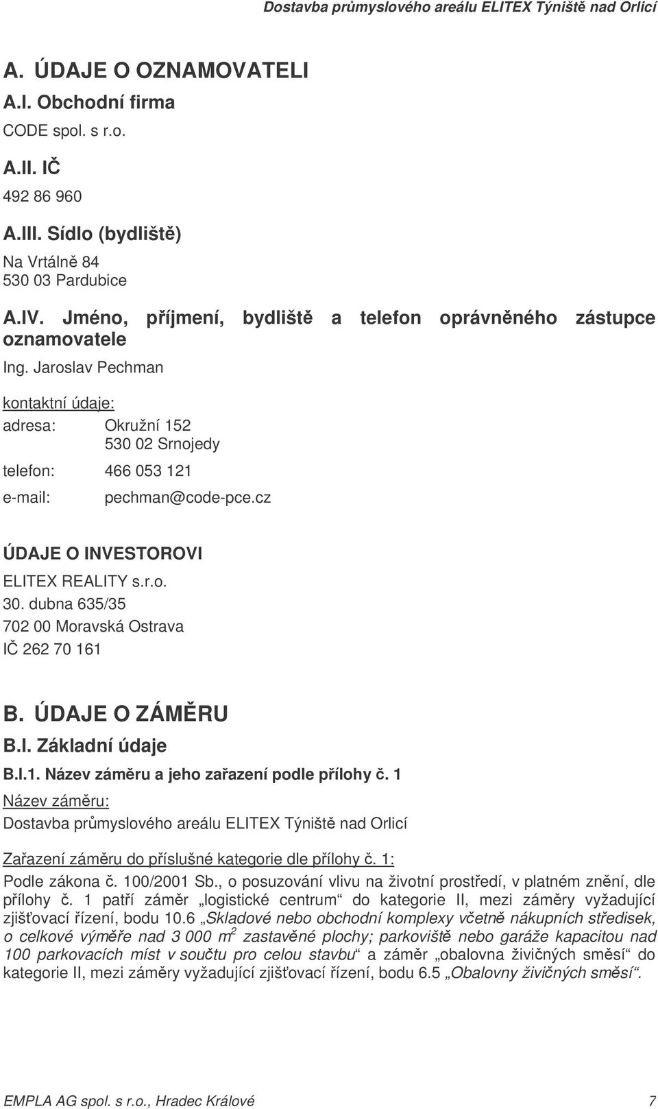 cz ÚDAJE O INVESTOROVI ELITEX REALITY s.r.o. 30. dubna 635/35 702 00 Moravská Ostrava I 262 70 161 B. ÚDAJE O ZÁMRU B.I. Základní údaje B.I.1. Název zámru a jeho zaazení podle pílohy.