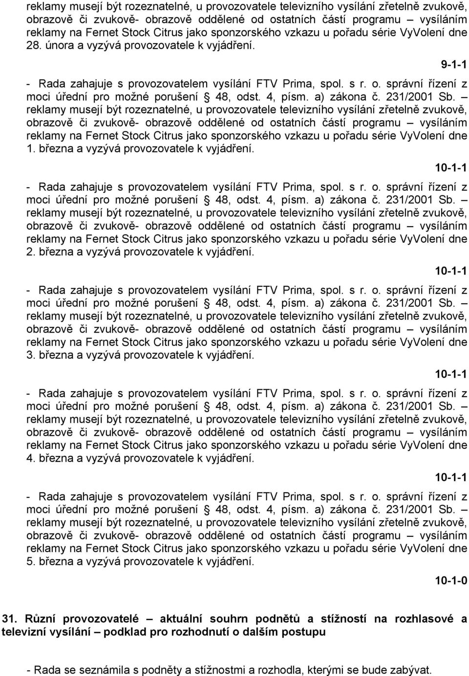 března a vyzývá provozovatele k vyjádření. 5. března a vyzývá provozovatele k vyjádření. 10-1-0 31.