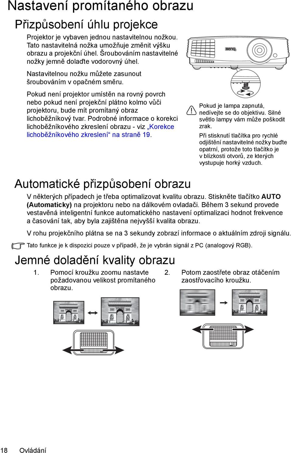 Pokud není projektor umístěn na rovný povrch nebo pokud není projekční plátno kolmo vůči projektoru, bude mít promítaný obraz lichoběžníkový tvar.