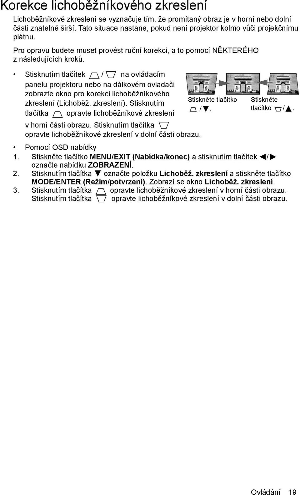 Stisknutím tlačítek / na ovládacím panelu projektoru nebo na dálkovém ovladači zobrazte okno pro korekci lichoběžníkového zkreslení (Lichoběž. zkreslení).