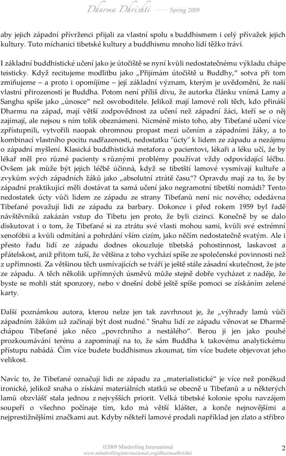 Když recitujeme modlitbu jako Přijímám útočiště u Buddhy, sotva při tom zmiňujeme a proto i opomíjíme její základní význam, kterým je uvědomění, že naší vlastní přirozeností je Buddha.