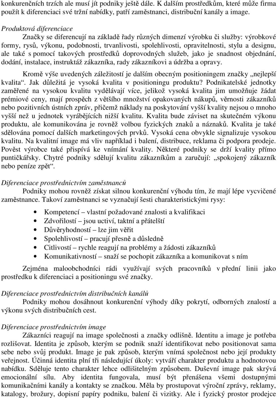 designu, ale také s pomocí takových prostředků doprovodných služeb, jako je snadnost objednání, dodání, instalace, instruktáž zákazníka, rady zákazníkovi a údržba a opravy.