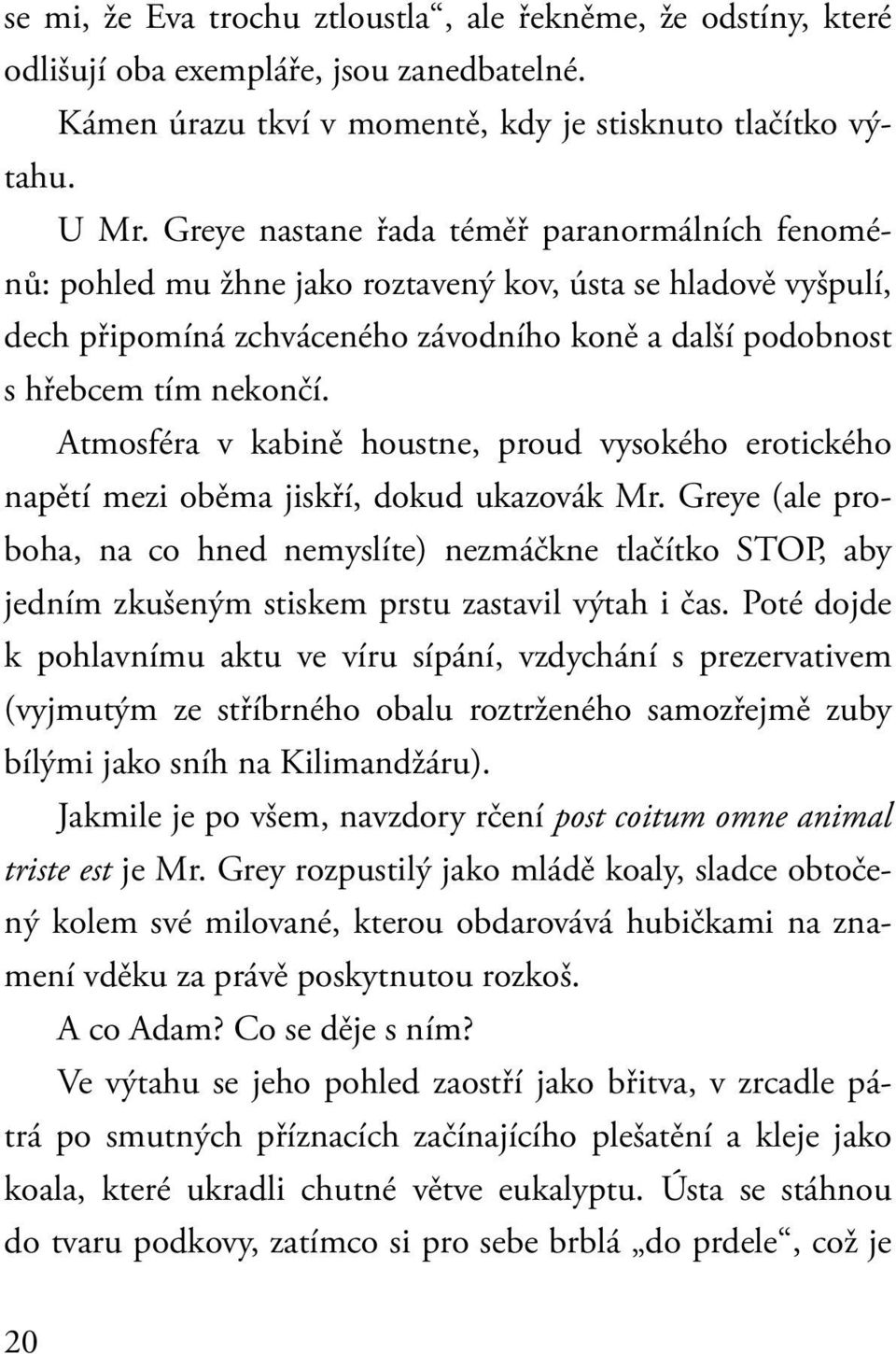 Atmosféra v kabině houstne, proud vysokého erotického napětí mezi oběma jiskří, dokud ukazovák Mr.