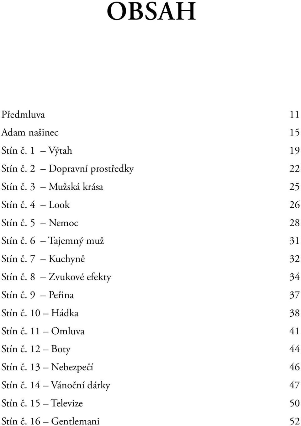 7 Kuchyně 32 Stín č. 8 Zvukové efekty 34 Stín č. 9 Peřina 37 Stín č. 10 Hádka 38 Stín č.