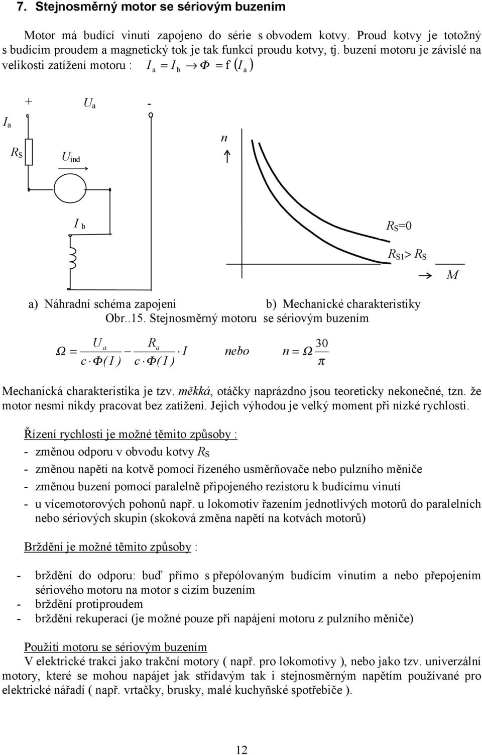 Stejnosměrný motoru se sériovým buzením U R 3 Ω = I nebo n = Ω c Φ( I ) c Φ( I ) π echnická chrkteristik je tzv. měkká, otáčky nprázdno jsou teoreticky nekonečné, tzn.