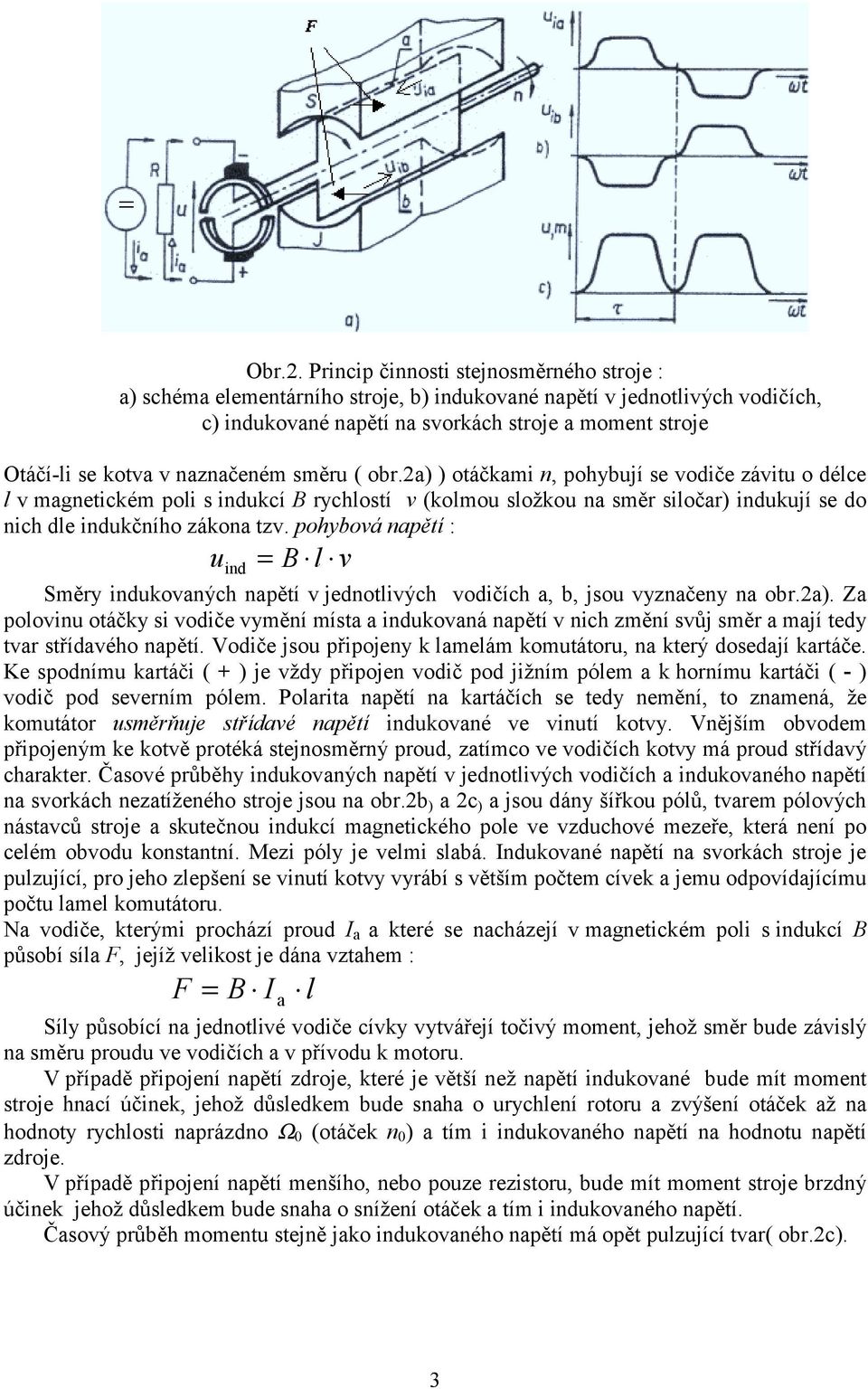 ( obr.2) ) otáčkmi n, pohybují se vodiče závitu o délce l v mgnetickém poli s indukcí B rychlostí v (kolmou složkou n směr siločr) indukují se do nich dle indukčního zákon tzv.