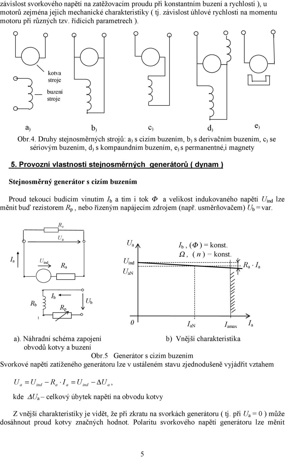 Druhy stejnosměrných strojů: ) s cizím buzením, b ) s derivčním buzením, c ) se sériovým buzením, d ) s kompundním buzením, e ) s permnentné,i mgnety 5.