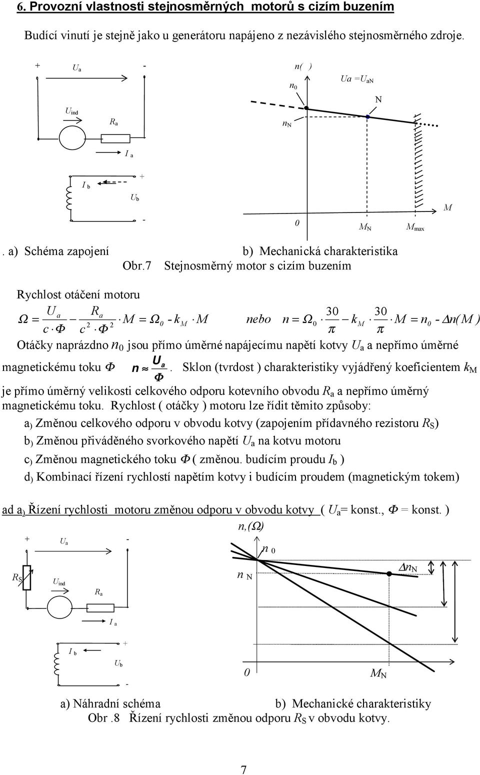 7 Stejnosměrný motor s cizím buzením Rychlost otáčení motoru U R 3 3 Ω = = Ω k nebo n = Ω k = n n( ) 2 2 c Φ c Φ π π Otáčky nprázdno n jsou přímo úměrné npájecímu npětí kotvy U nepřímo úměrné U