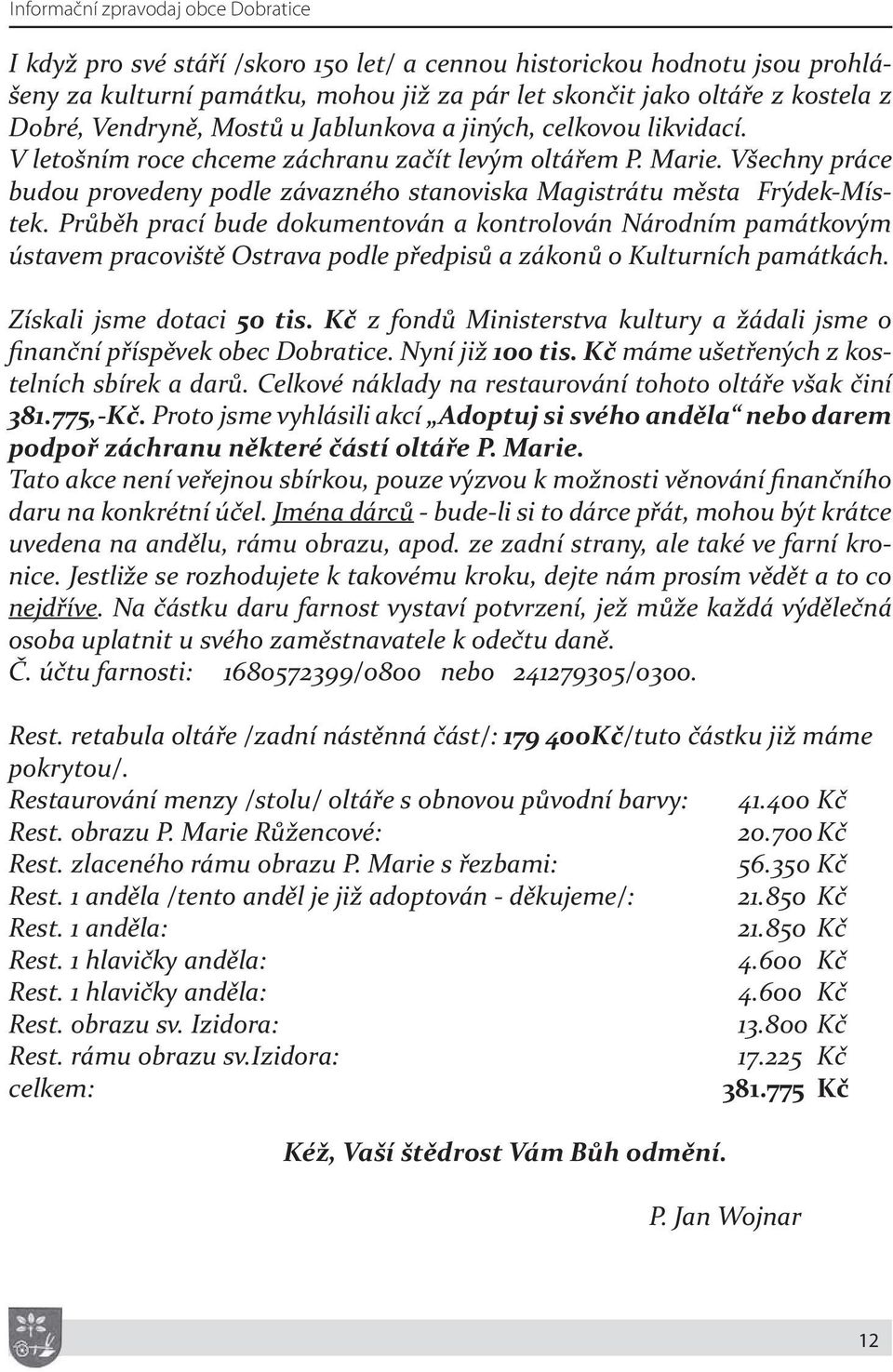 Všechny práce budou provedeny podle závazného stanoviska Magistrátu města Frýdek-Místek.