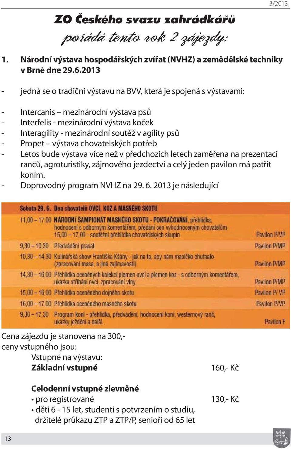 psů - Propet výstava chovatelských potřeb - Letos bude výstava více než v předchozích letech zaměřena na prezentaci rančů, agroturistiky, zájmového jezdectví a celý jeden pavilon má patřit koním.