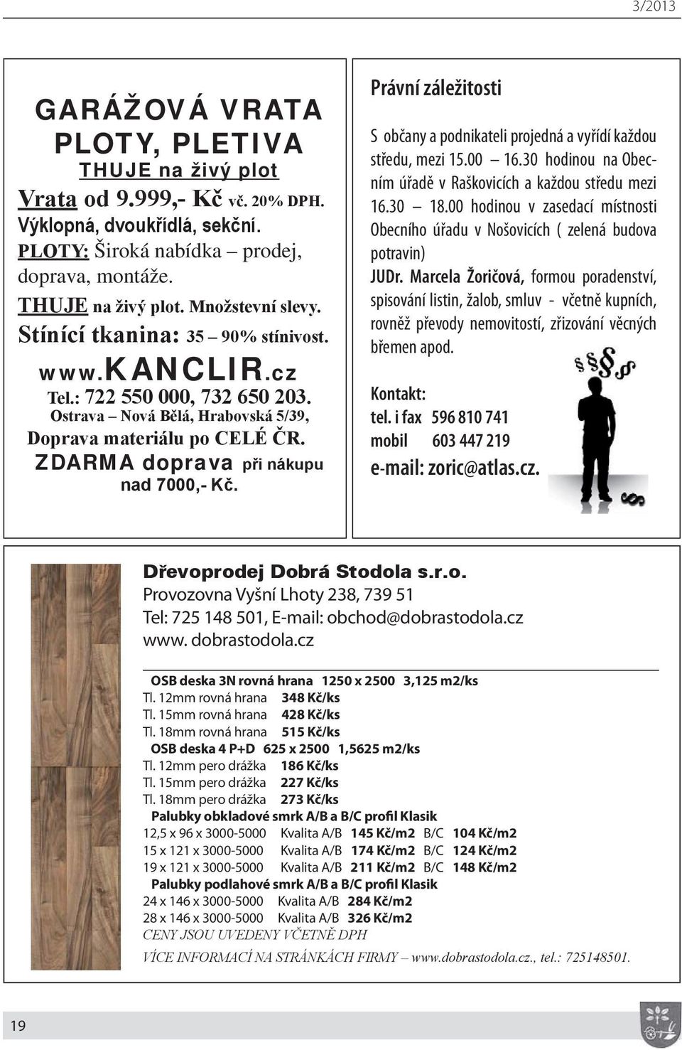 Právní záležitosti S občany a podnikateli projedná a vyřídí každou středu, mezi 15.00 16.30 hodinou na Obecním úřadě v Raškovicích a každou středu mezi 16.30 18.