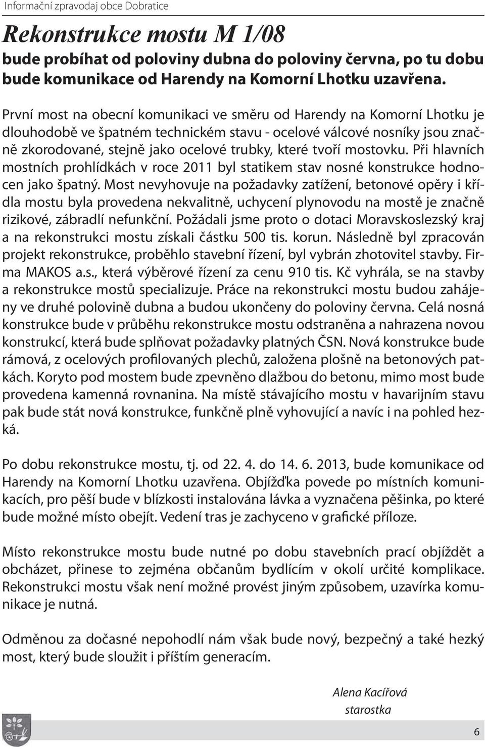 tvoří mostovku. Při hlavních mostních prohlídkách v roce 2011 byl statikem stav nosné konstrukce hodnocen jako špatný.