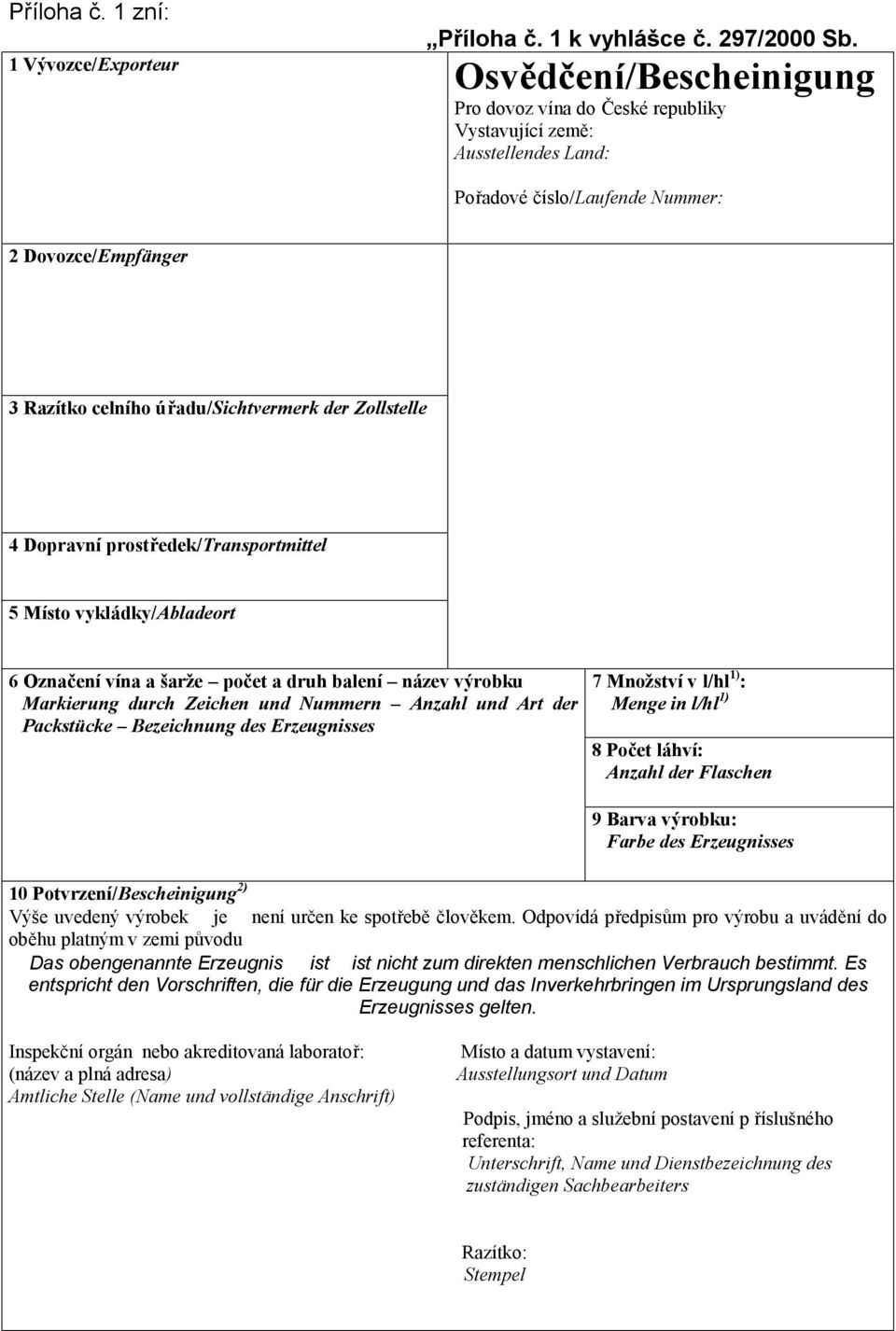 4 Dopravní prostředek/transportmittel 5 Místo vykládky/abladeort 6 Označení vína a šarže počet a druh balení název výrobku Markierung durch Zeichen und Nummern Anzahl und Art der Packstücke