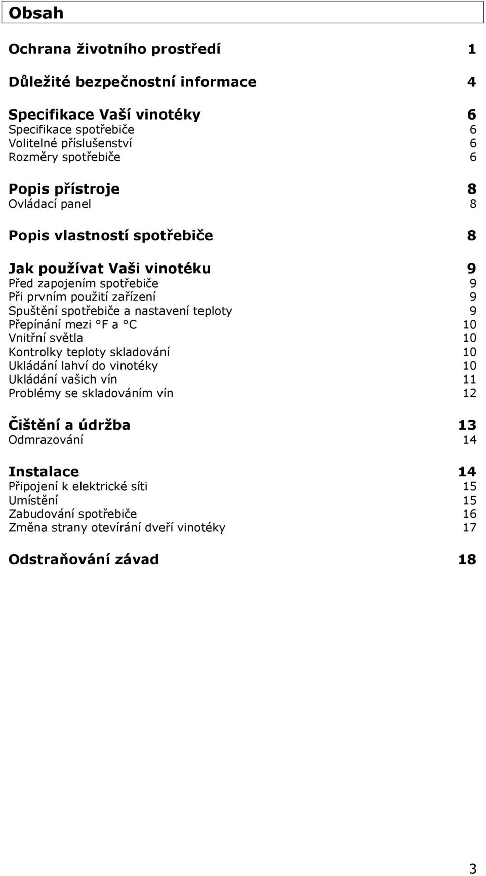 nastavení teploty 9 Přepínání mezi F a C 10 Vnitřní světla 10 Kontrolky teploty skladování 10 Ukládání lahví do vinotéky 10 Ukládání vašich vín 11 Problémy se skladováním vín