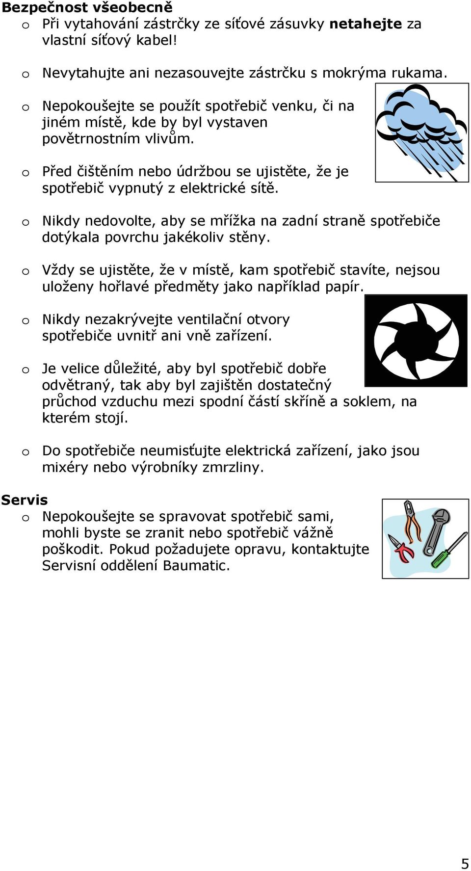 o Nikdy nedovolte, aby se mřížka na zadní straně spotřebiče dotýkala povrchu jakékoliv stěny.