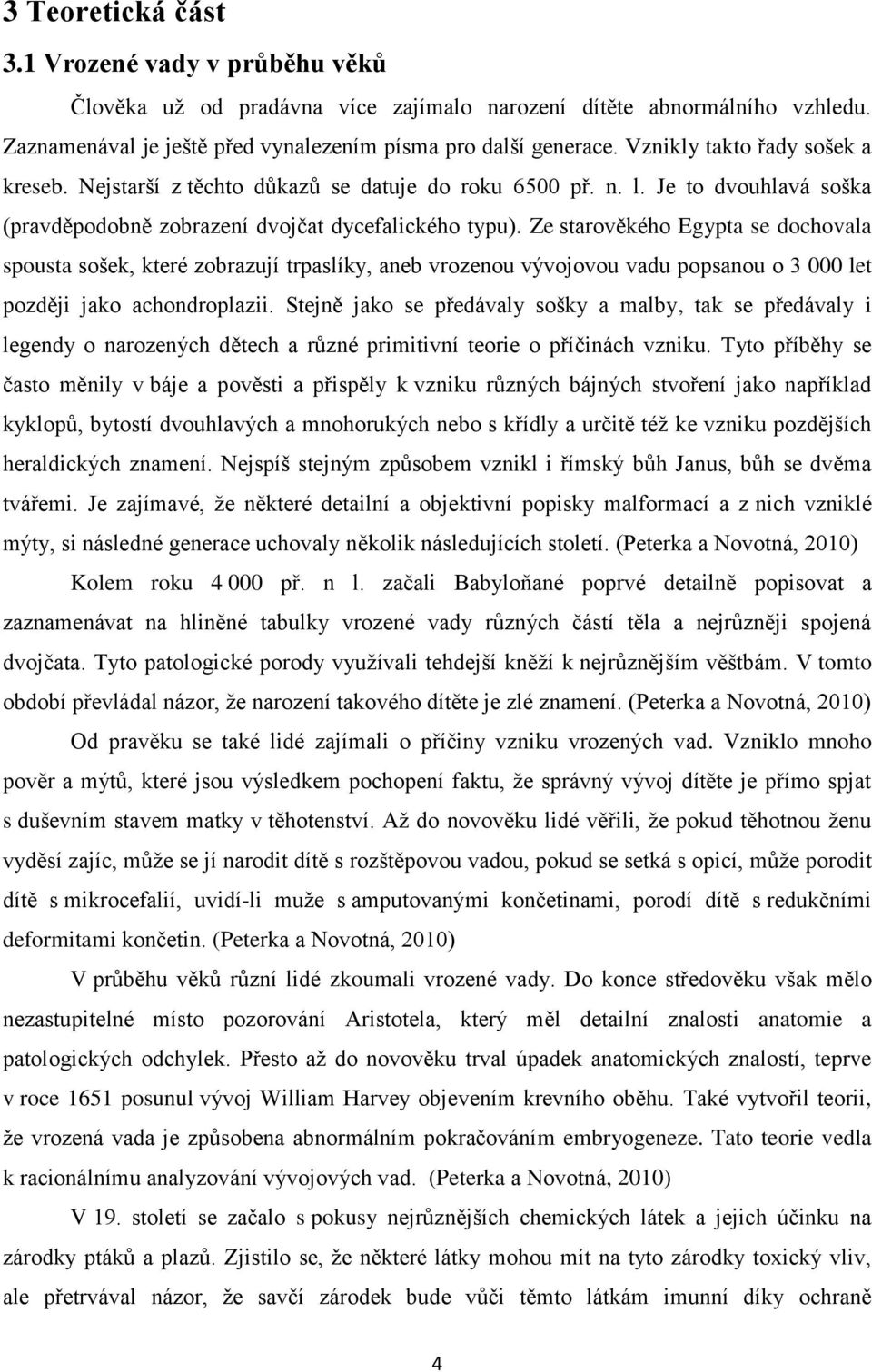 Ze starověkého Egypta se dochovala spousta sošek, které zobrazují trpaslíky, aneb vrozenou vývojovou vadu popsanou o 3 000 let později jako achondroplazii.