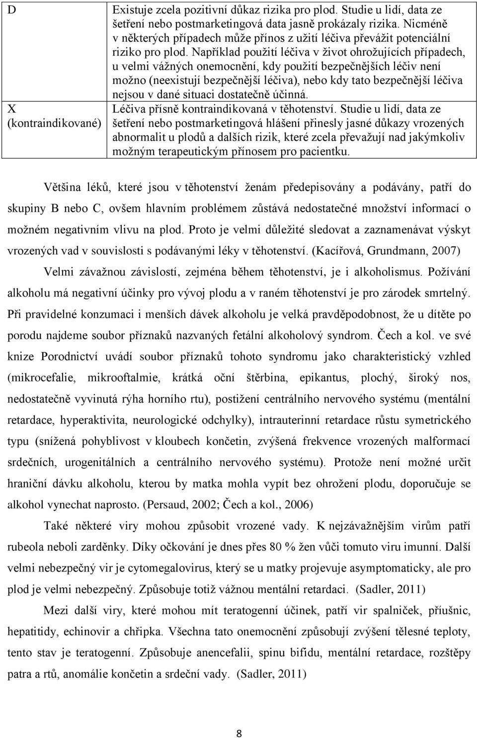 Například použití léčiva v život ohrožujících případech, u velmi vážných onemocnění, kdy použití bezpečnějších léčiv není možno (neexistují bezpečnější léčiva), nebo kdy tato bezpečnější léčiva