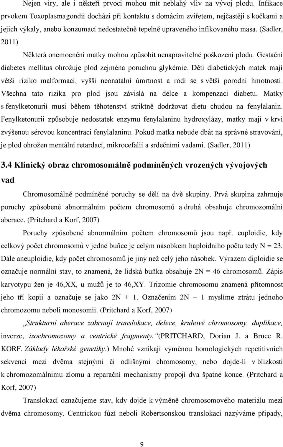 (Sadler, 2011) Některá onemocnění matky mohou způsobit nenapravitelné poškození plodu. Gestační diabetes mellitus ohrožuje plod zejména poruchou glykémie.