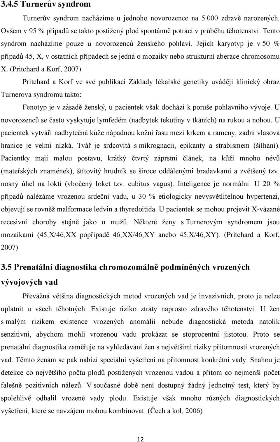 (Pritchard a Korf, 2007) Pritchard a Korf ve své publikaci Základy lékařské genetiky uvádějí klinický obraz Turnerova syndromu takto: Fenotyp je v zásadě ženský, u pacientek však dochází k poruše