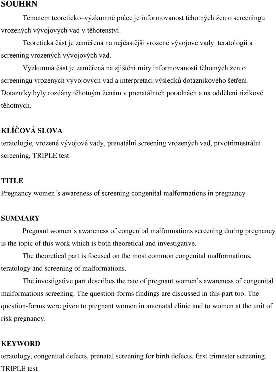 Výzkumná část je zaměřená na zjištění míry informovanosti těhotných žen o screeningu vrozených vývojových vad a interpretaci výsledků dotazníkového šetření.