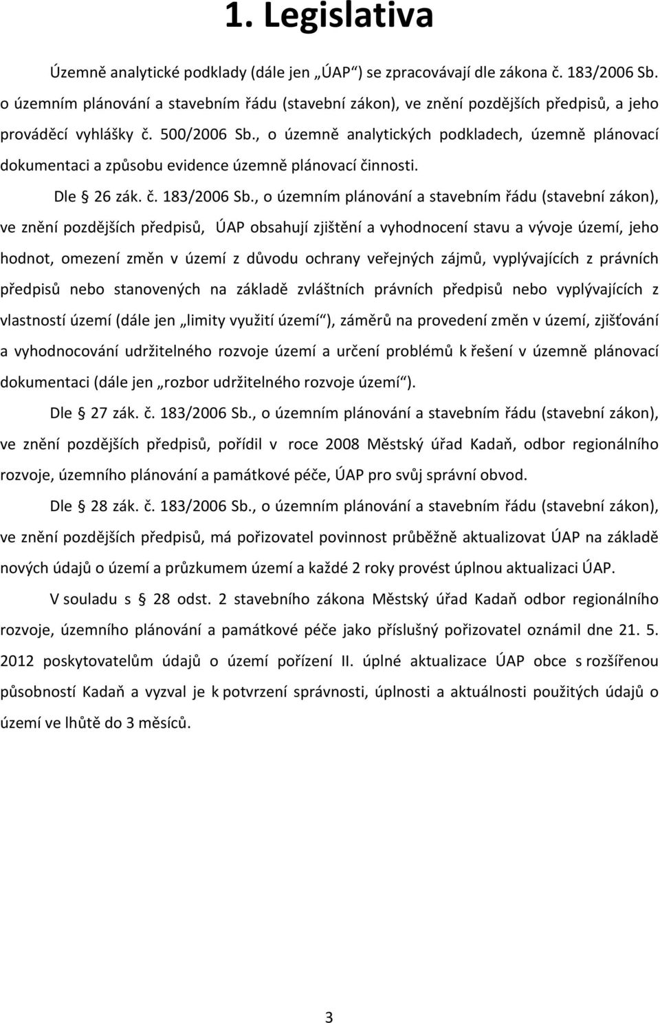 , o územně analytických podkladech, územně plánovací dokumentaci a způsobu evidence územně plánovací činnosti. Dle 26 zák. č. 183/2006 Sb.