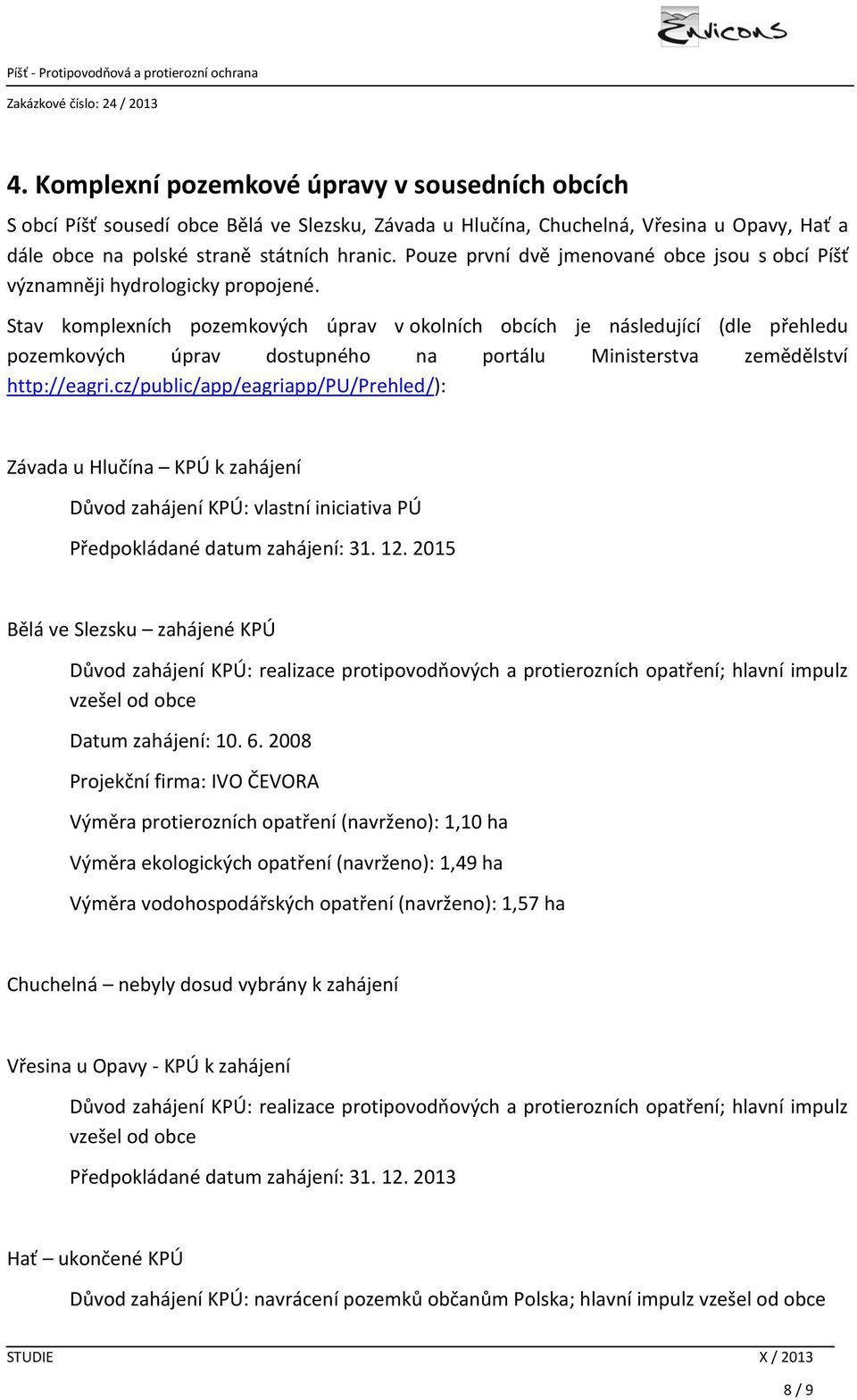 Stav komplexních pozemkových úprav v okolních obcích je následující (dle přehledu pozemkových úprav dostupného na portálu Ministerstva zemědělství http://eagri.