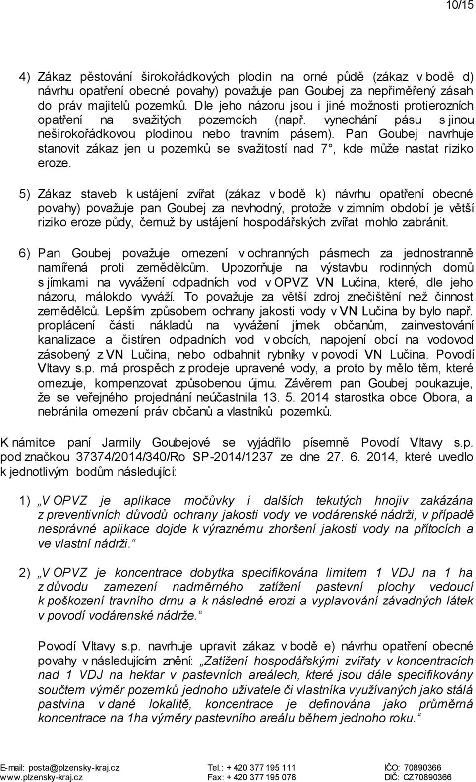 Pan Goubej navrhuje stanovit zákaz jen u pozemků se svažitostí nad 7, kde může nastat riziko eroze.