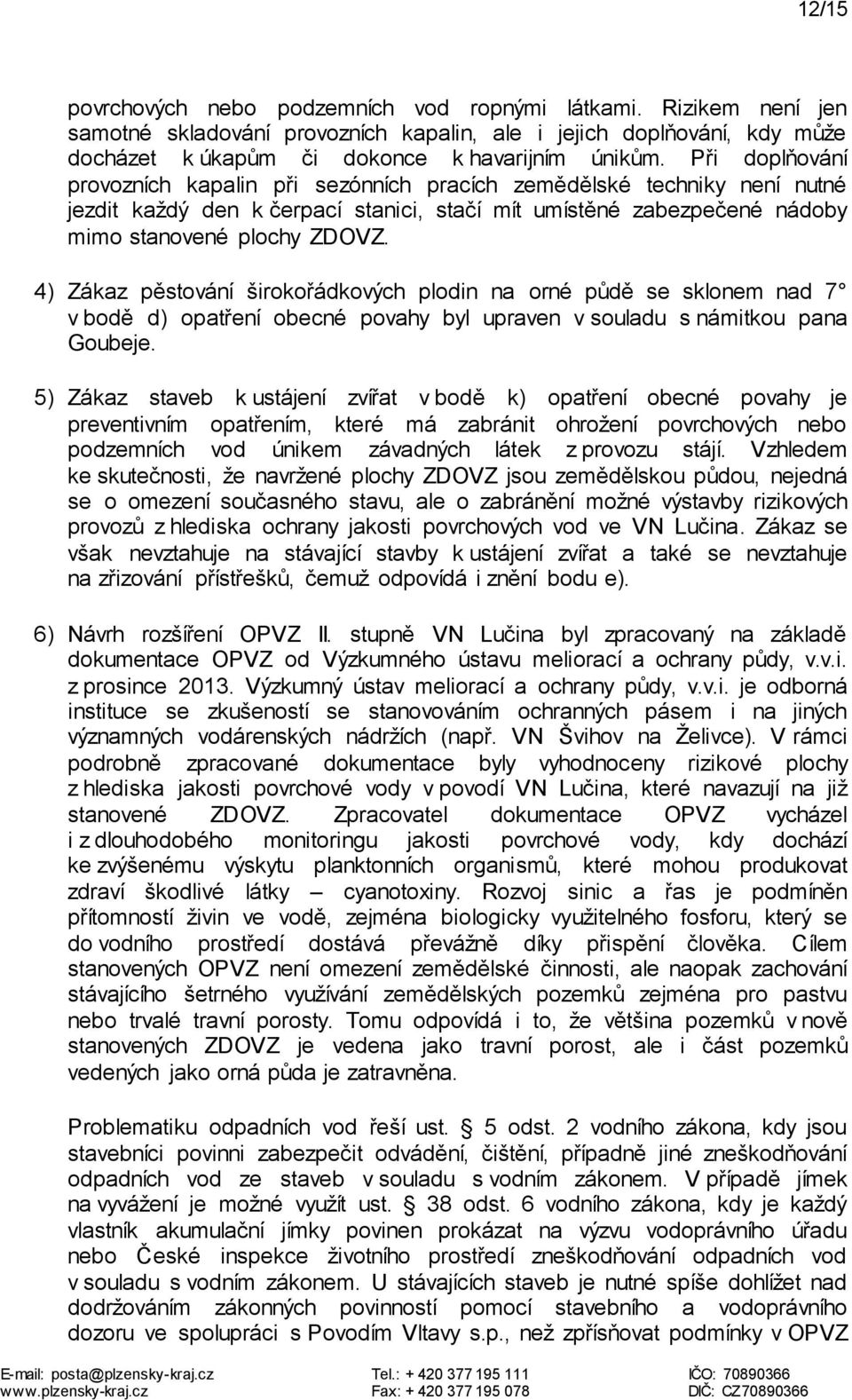 4) Zákaz pěstování širokořádkových plodin na orné půdě se sklonem nad 7 v bodě d) opatření obecné povahy byl upraven v souladu s námitkou pana Goubeje.