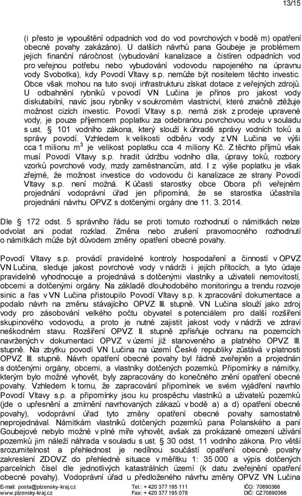 Svobotka), kdy Povodí Vltavy s.p. nemůže být nositelem těchto investic. Obce však mohou na tuto svoji infrastrukturu získat dotace z veřejných zdrojů.