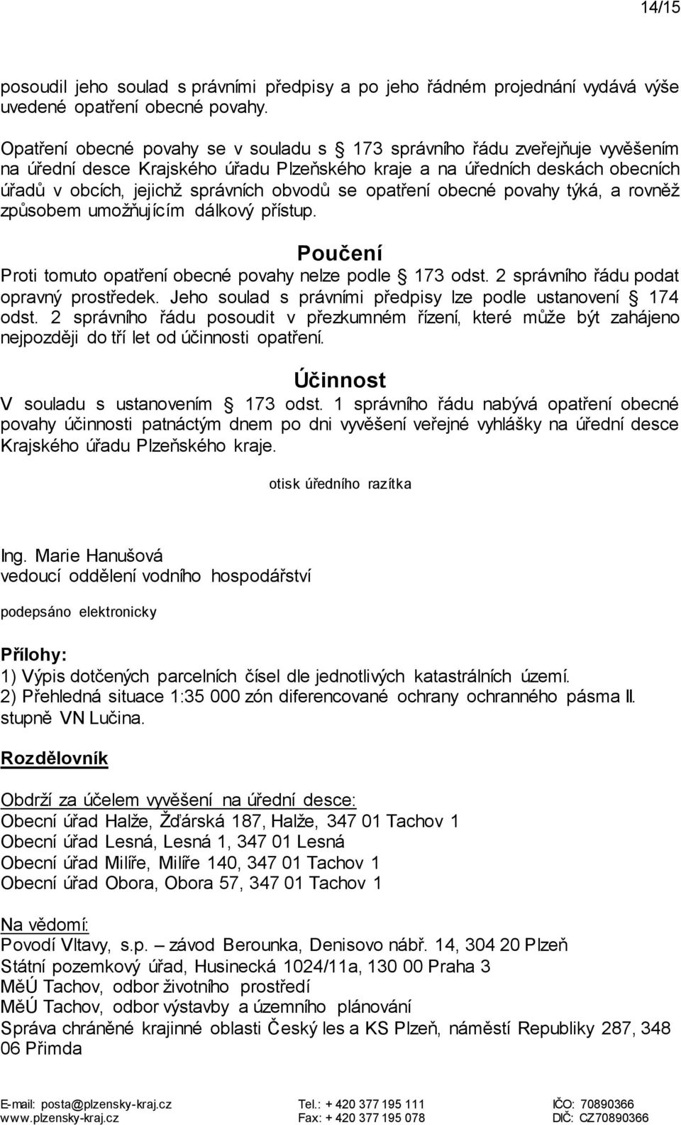 se opatření obecné povahy týká, a rovněž způsobem umožňujícím dálkový přístup. Poučení Proti tomuto opatření obecné povahy nelze podle 173 odst. 2 správního řádu podat opravný prostředek.