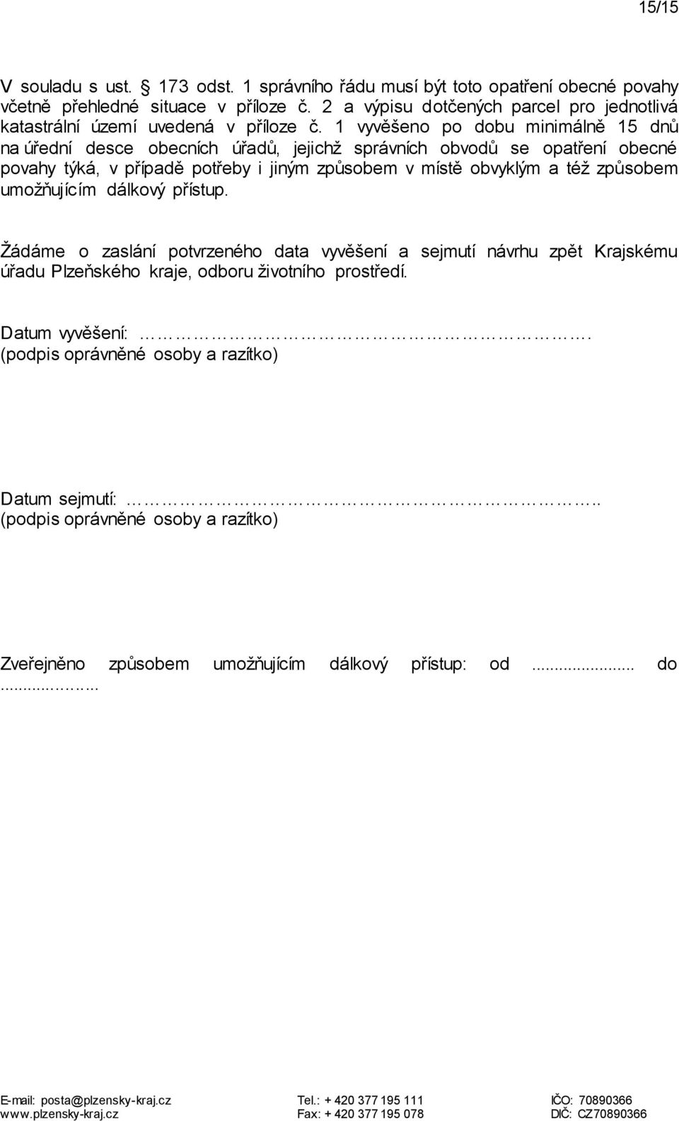 1 vyvěšeno po dobu minimálně 15 dnů na úřední desce obecních úřadů, jejichž správních obvodů se opatření obecné povahy týká, v případě potřeby i jiným způsobem v místě obvyklým a