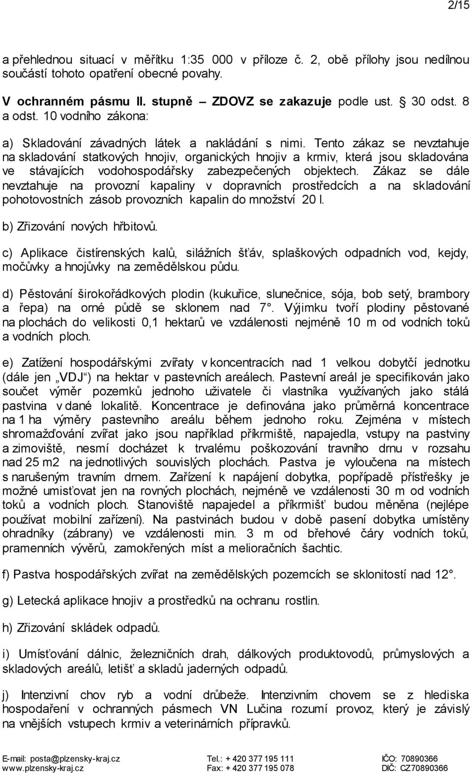 Tento zákaz se nevztahuje na skladování statkových hnojiv, organických hnojiv a krmiv, která jsou skladována ve stávajících vodohospodářsky zabezpečených objektech.