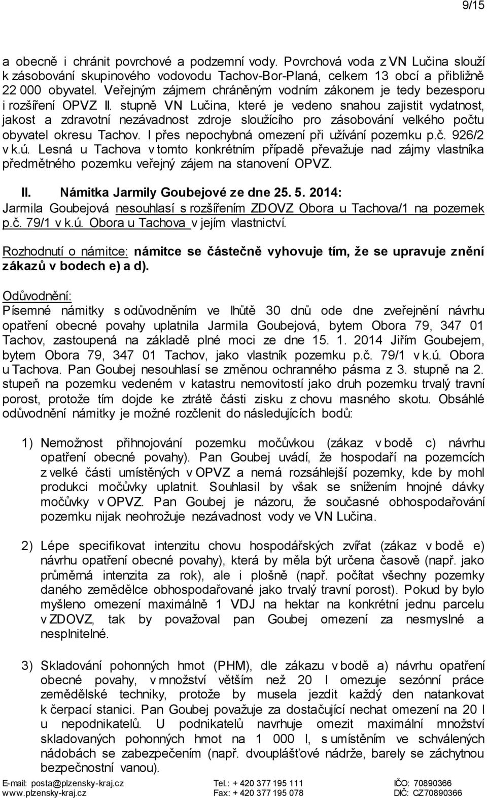 stupně VN Lučina, které je vedeno snahou zajistit vydatnost, jakost a zdravotní nezávadnost zdroje sloužícího pro zásobování velkého počtu obyvatel okresu Tachov.