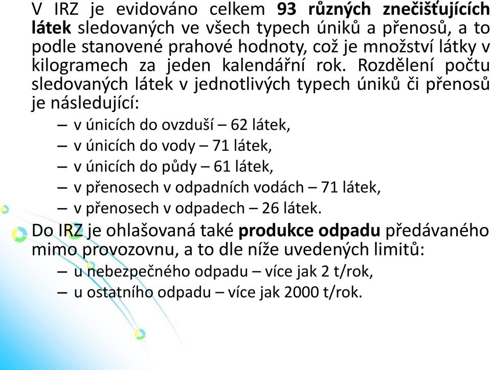 Rozdělení počtu sledovaných látek v jednotlivých typech úniků či přenosů je následující: v únicích do ovzduší 62 látek, v únicích do vody 71 látek, v únicích