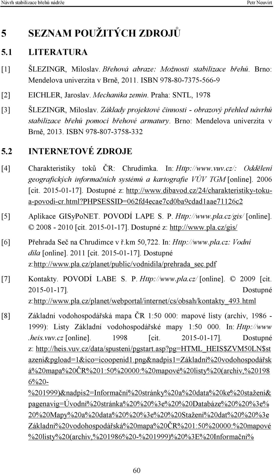 ISBN 978-807-3758-332 5.2 INTERNETOVÉ ZDROJE [4] Charakteristiky toků ČR: Chrudimka. In: Http://www.vuv.cz/: Oddělení geografických informačních systémů a kartografie VÚV TGM [online]. 2006 [cit.